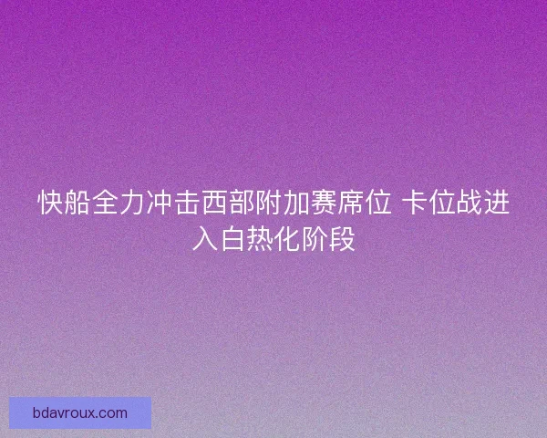 快船全力冲击西部附加赛席位 卡位战进入白热化阶段 快船全力冲击西部附加赛席位 卡位战进入白热化阶段